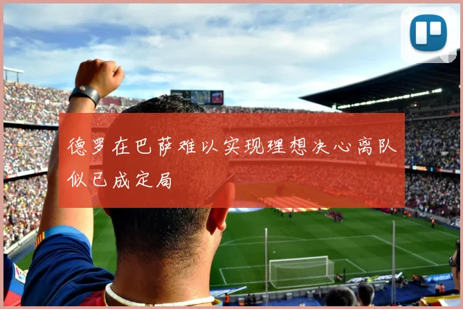 德罗在巴萨难以实现理想决心离队似已成定局