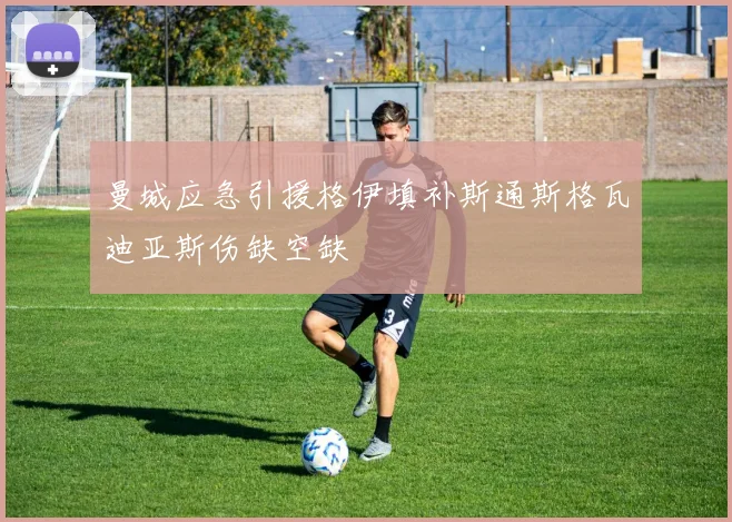 曼城应急引援格伊填补斯通斯格瓦迪亚斯伤缺空缺