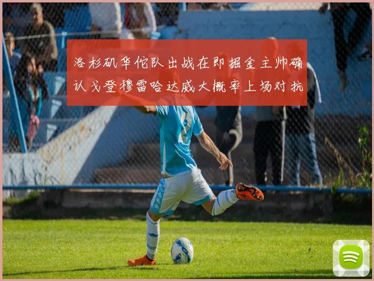 洛杉矶华佗队出战在即掘金主帅确认戈登穆雷哈达威大概率上场对抗湖人