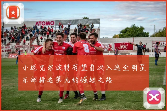 小迈克尔波特有望首次入选全明星东部排名第九的崛起之路